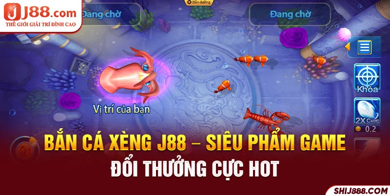 Bắn Cá Xèng J88 - Siêu Phẩm Game Đổi Thưởng Cực Hot