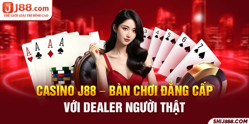 Casino J88 - Bàn Chơi Đẳng Cấp Với Dealer Người Thật