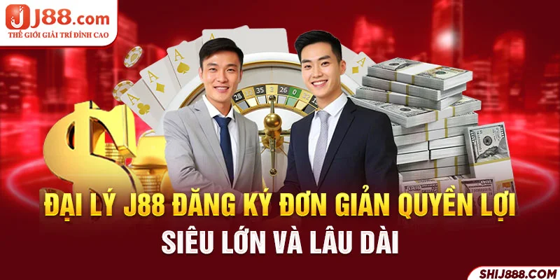 Đại Lý J88 Đăng Ký Đơn Giản Quyền Lợi Siêu Lớn Và Lâu Dài